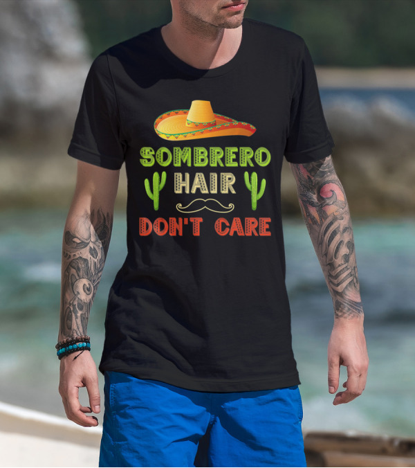 Sombrero Hair Don't Care Cinco De Mayo Fiesta Cactus Mustache T-Shirt