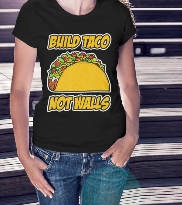 Build Taco Not Walls Funny Cinco De Mayo Mexican Food Humor T-Shirt