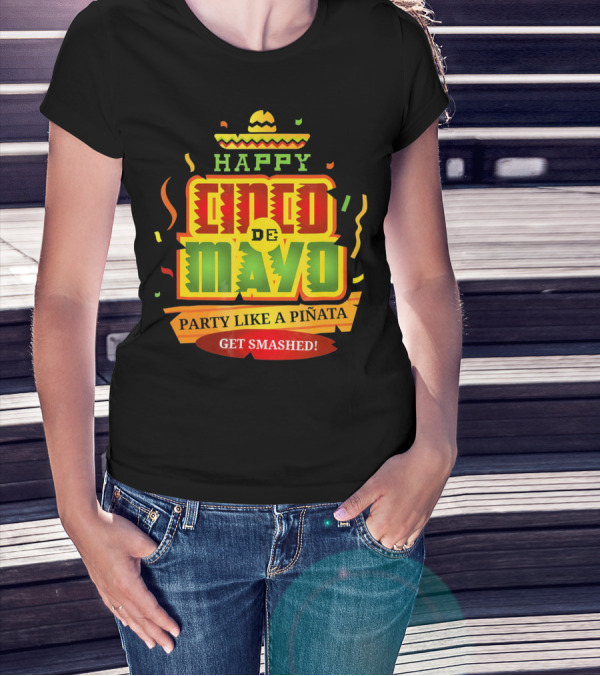 Happy Cinco De Mayo Party Like A Piñata Get Smashed T-Shirt