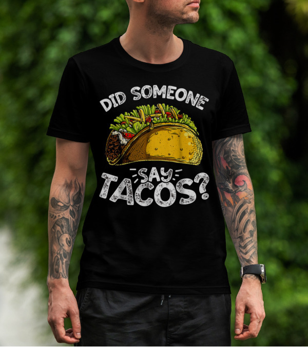 Did Someone Say Tacos Cinco De Mayo Celebration Mexican Food Fiesta T-Shirt