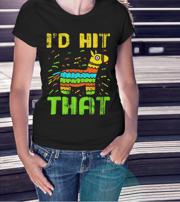 I'd Hit That Cinco De Mayo Funny Mexi Piñata T-Shirt