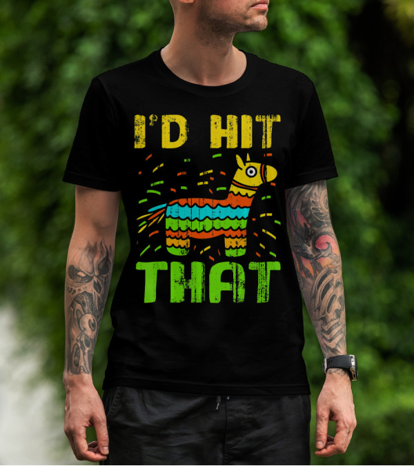 I'd Hit That Cinco De Mayo Funny Mexi Piñata T-Shirt