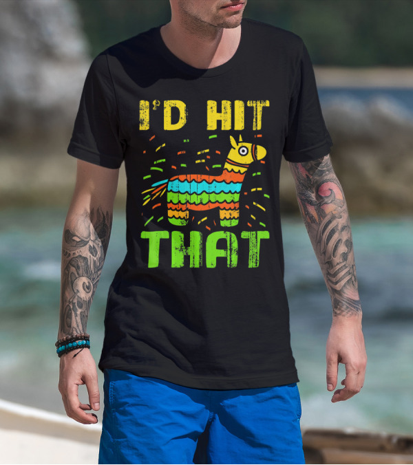 I'd Hit That Cinco De Mayo Funny Mexi Piñata T-Shirt