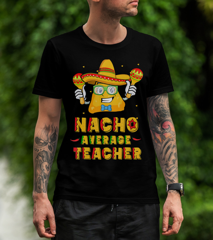 Nacho Average Teacher Cinco De Mayo Fiesta Sombrero Maracas T-Shirt