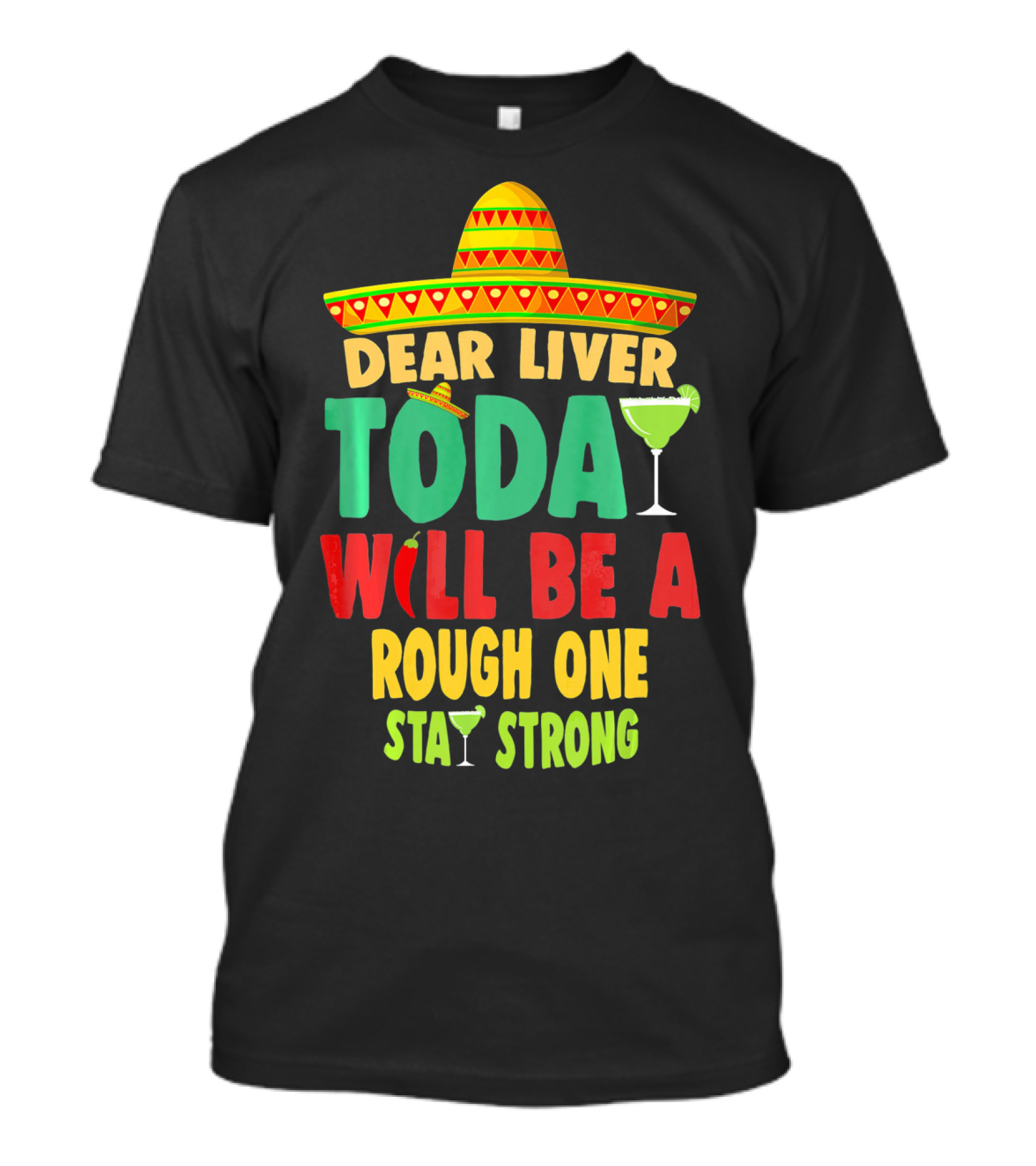 Dear Liver Today Will Be A Rough One Stay Strong Cinco De Mayo T-Shirt