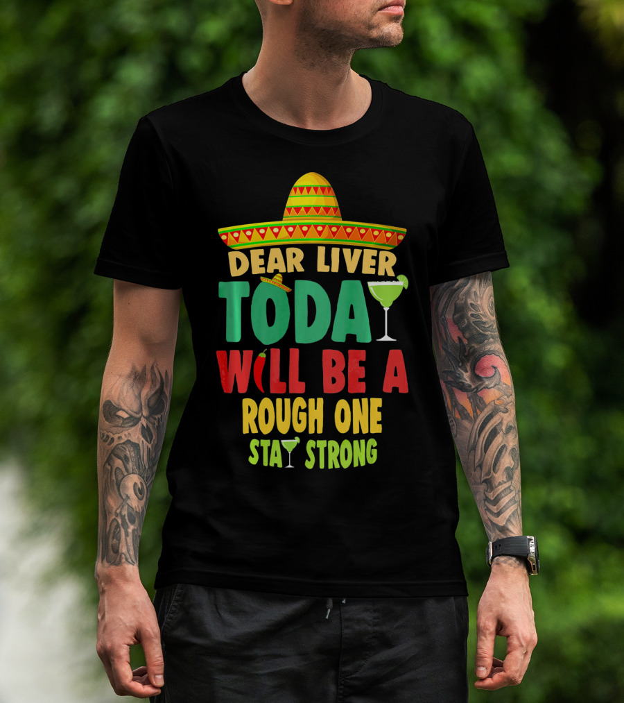 Dear Liver Today Will Be A Rough One Stay Strong Cinco De Mayo T-Shirt
