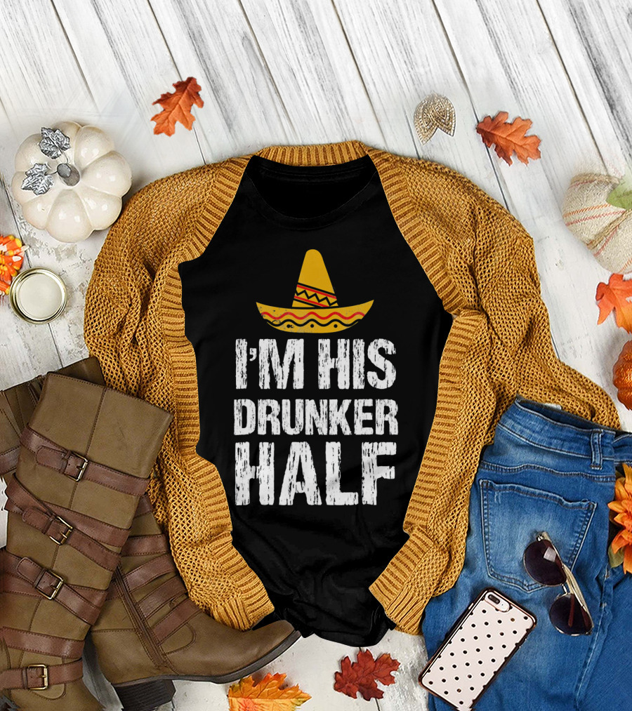 I'm His Drunker Half Sombrero Funny Cinco de Mayo T-Shirt