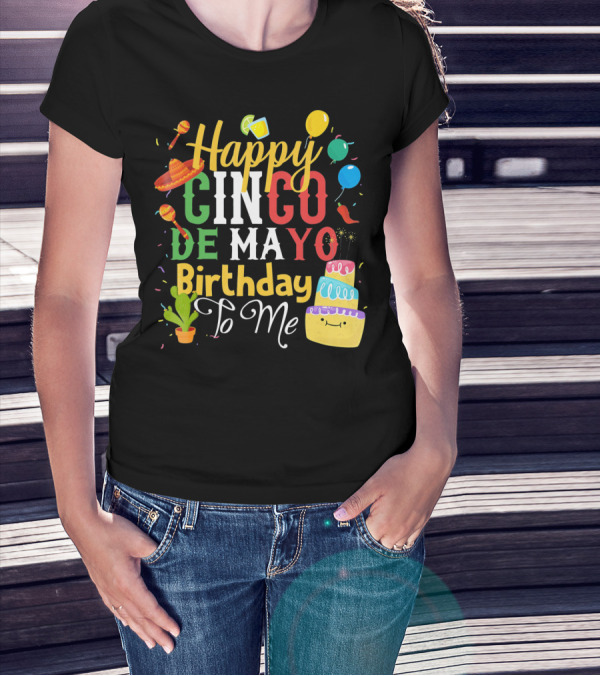 Happy Cinco De Mayo Birthday To Me T-Shirt