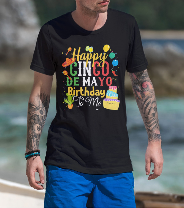 Happy Cinco De Mayo Birthday To Me T-Shirt