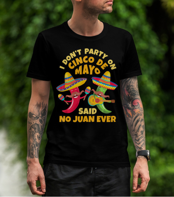 I Don't Party On Cinco De Mayo Said No Juan Ever T-Shirt