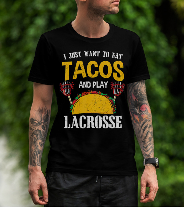 I Just Want To Eat Tacos And Play Lacrosse T-Shirt