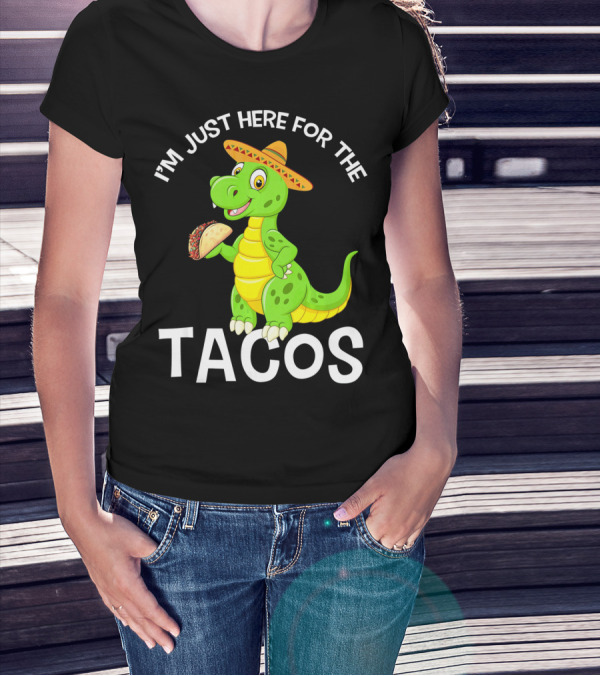 I'm Just Here For The Tacos Funny Dinosaur Eat Tacos Cinco De T-Shirt