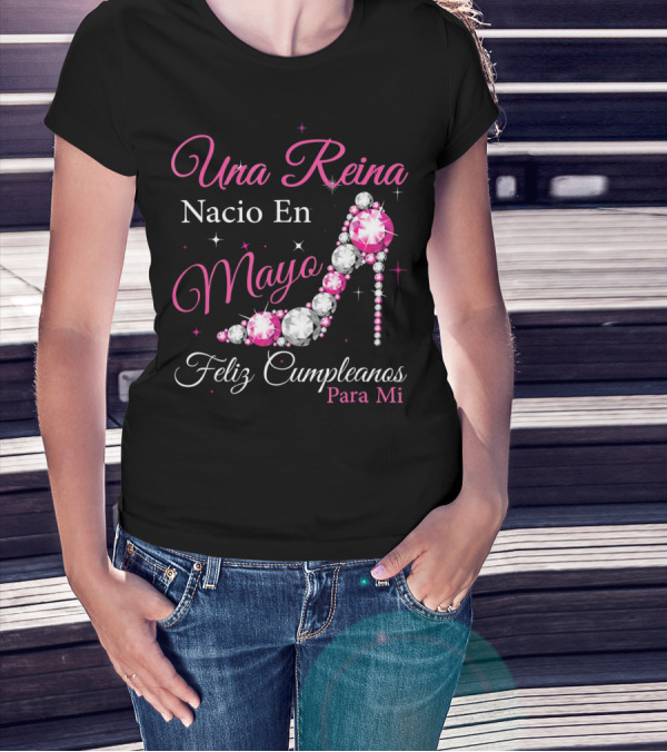 Una Reina Nacio En Mayo Feliz Cumpleanos Para Mi T-Shirt