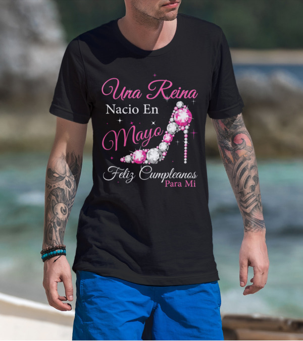 Una Reina Nacio En Mayo Feliz Cumpleanos Para Mi T-Shirt