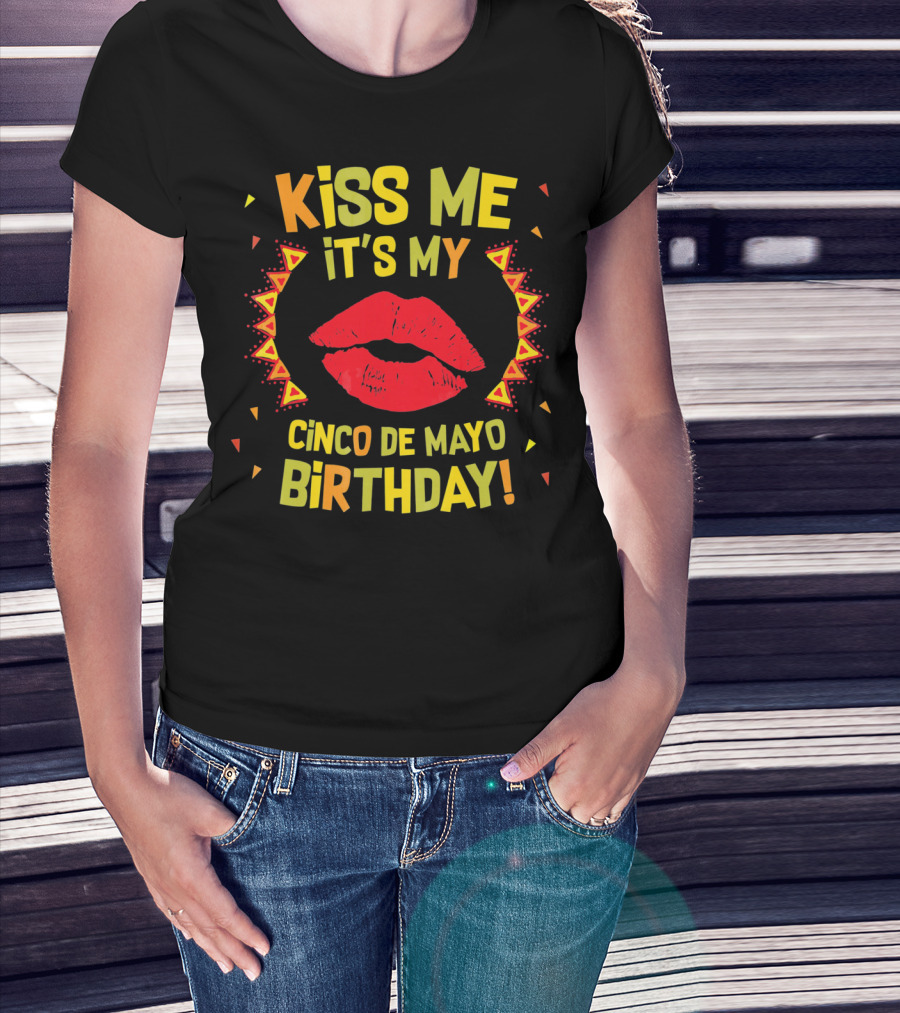 Kiss Me It's My Cinco De Mayo Birthday T-Shirt