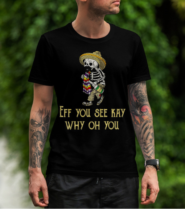 Eff You See Kay Why Oh You Cinco De Mayo Skeleton Sombrero Sarape Bottle T-Shirt