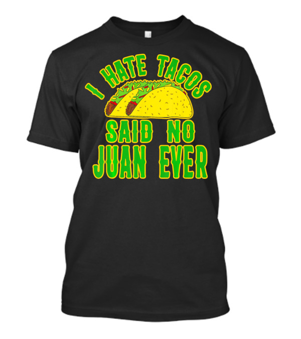Cinco De Mayo I Hate Tacos Said No Juan Ever T-Shirt