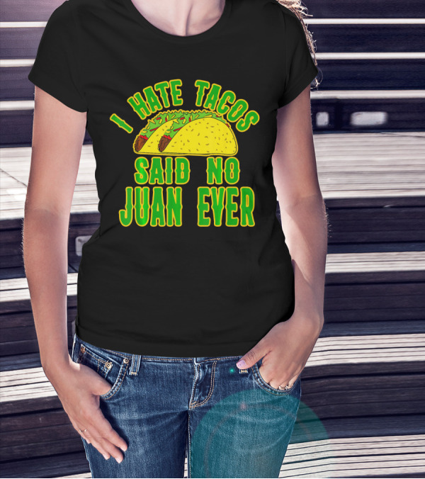 Cinco De Mayo I Hate Tacos Said No Juan Ever T-Shirt