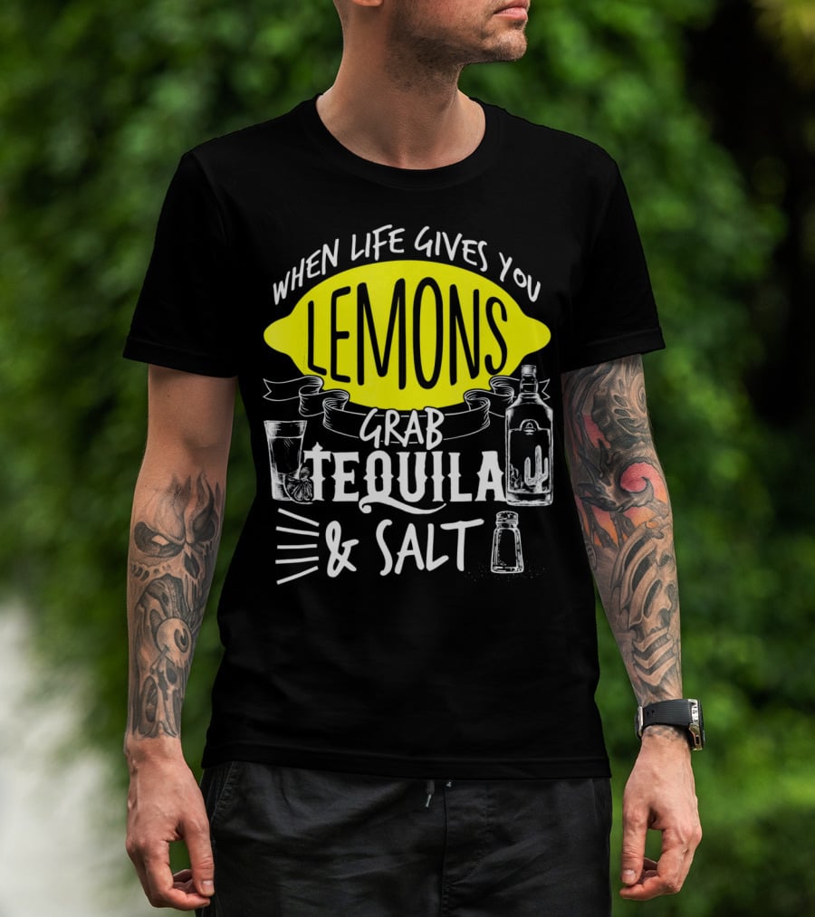 When Life Gives You Lemons Grab Tequila And Salt T-Shirt