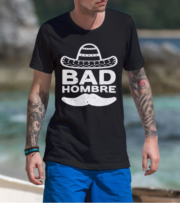 Bad Hombre Sombrero Mustache Cinco De Mayo T-Shirt