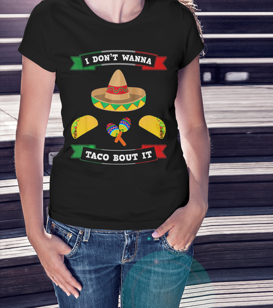 I Don't Wanna Taco Bout It Sombrero Maracas Tacos Cinco De Mayo T-Shirt