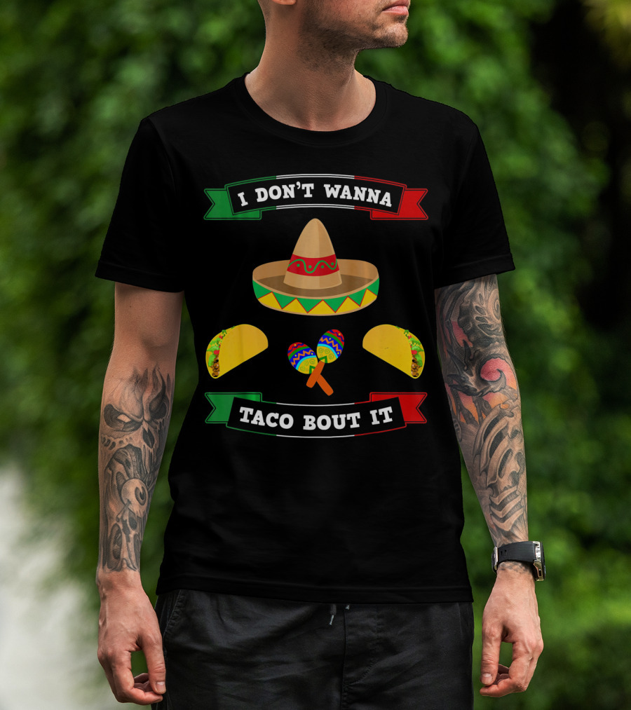 I Don't Wanna Taco Bout It Sombrero Maracas Tacos Cinco De Mayo T-Shirt