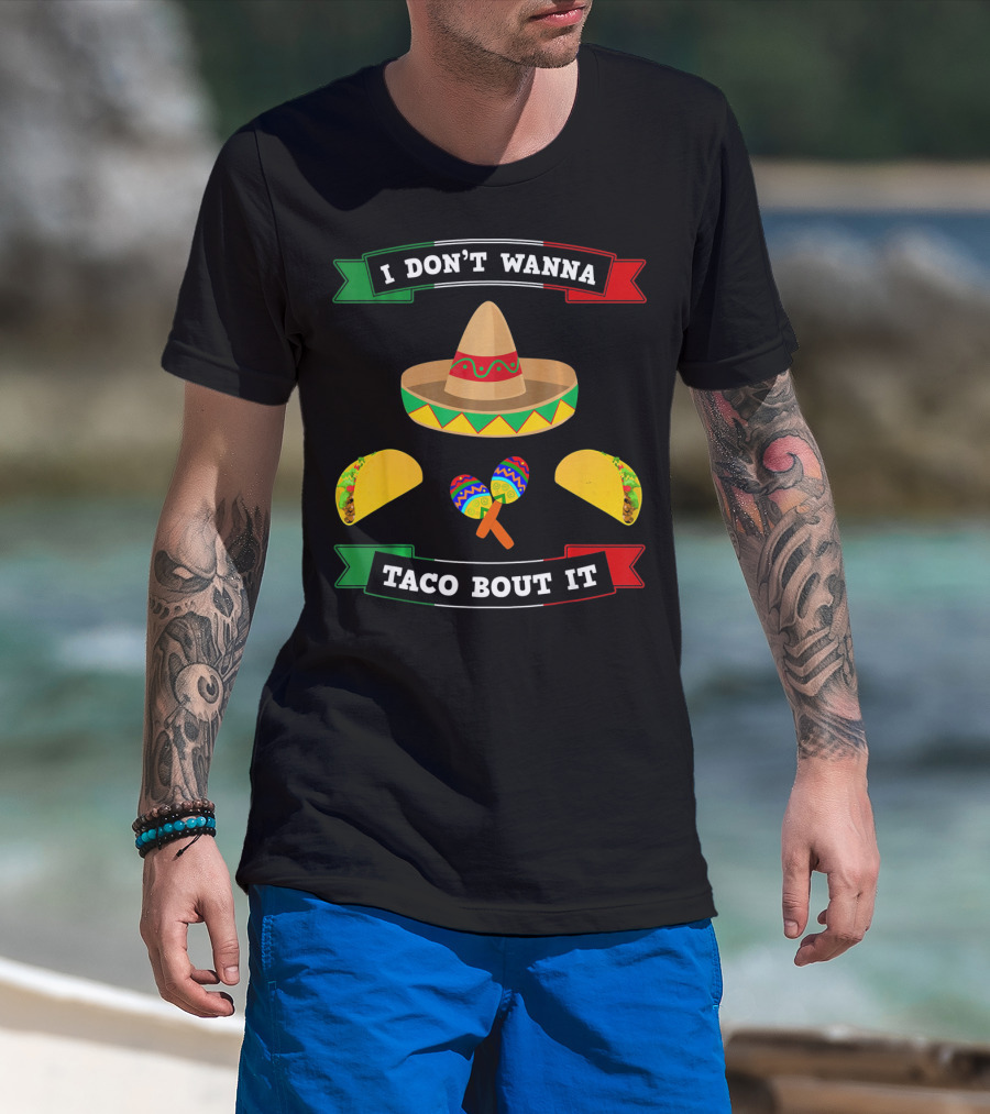I Don't Wanna Taco Bout It Sombrero Maracas Tacos Cinco De Mayo T-Shirt