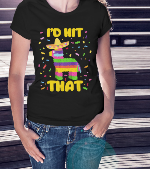 I'D Hit That Cinco De Mayo Party Piñata Fiesta T-Shirt