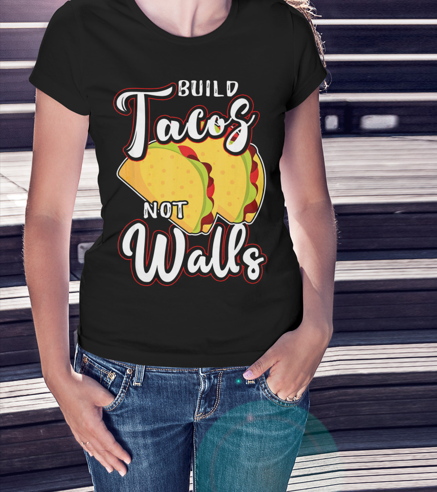 Build Tacos Not Walls Mexican Party Tacos T-Shirt