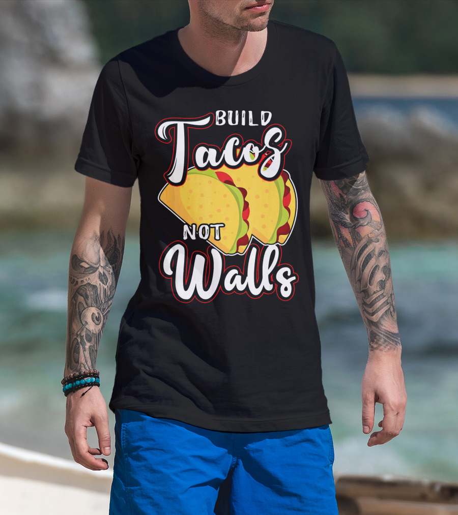 Build Tacos Not Walls Mexican Party Tacos T-Shirt