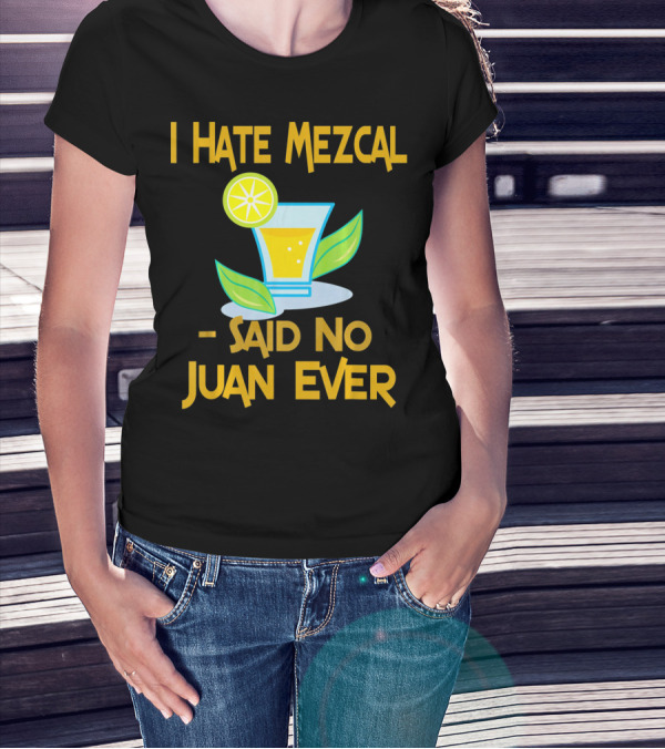 I Hate Mezcal Said No Juan Ever Cocktail Lime Leaves T-Shirt