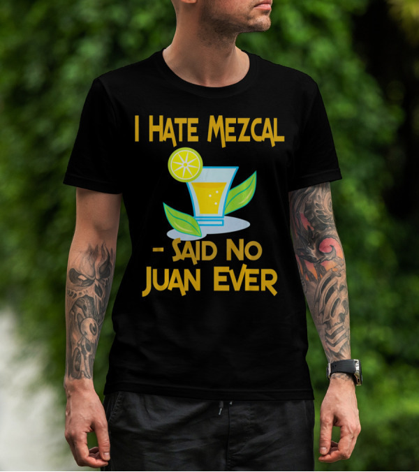 I Hate Mezcal Said No Juan Ever Cocktail Lime Leaves T-Shirt