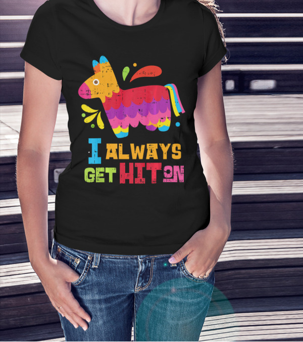 I Always Get Hit On Colorful Mexican Piñata Cinco De Mayo Funny T-Shirt