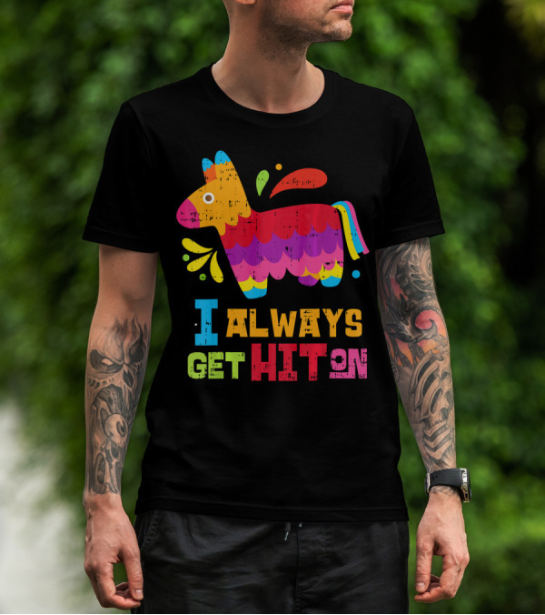 I Always Get Hit On Colorful Mexican Piñata Cinco De Mayo Funny T-Shirt
