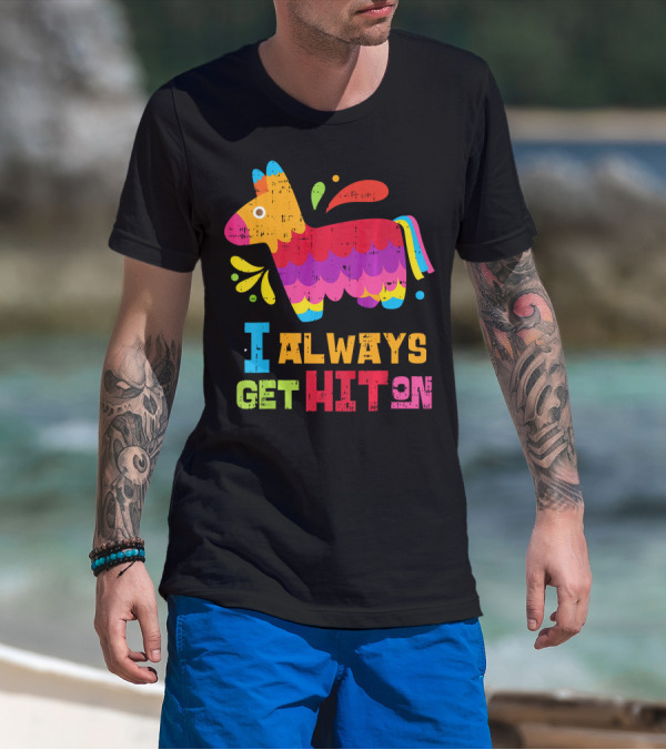 I Always Get Hit On Colorful Mexican Piñata Cinco De Mayo Funny T-Shirt