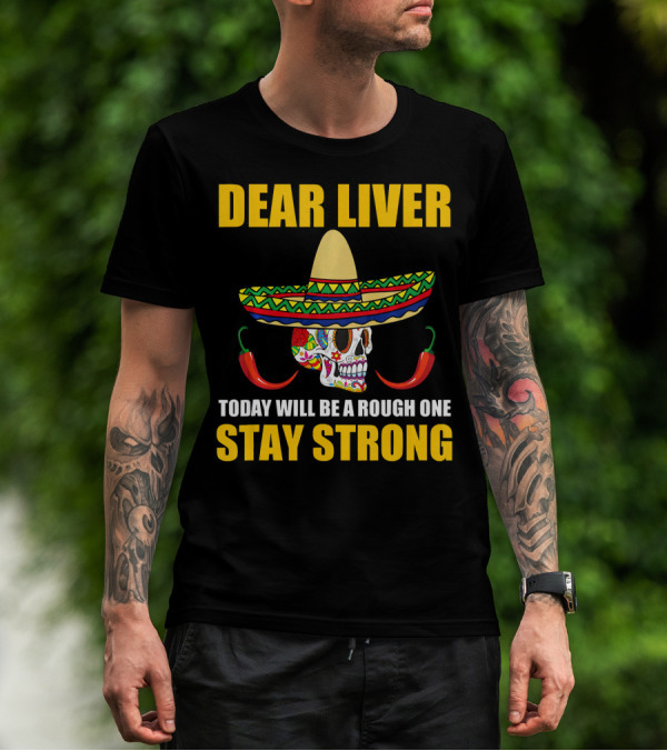 DEAR LIVER TODAY WILL BE A ROUGH ONE STAY STRONG SOMBRERO SKULL CHILI PEPPERS T-Shirt