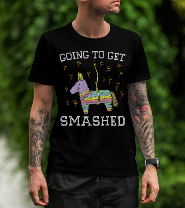 Happy Cinco De Mayo Going To Get Smashed T-Shirt