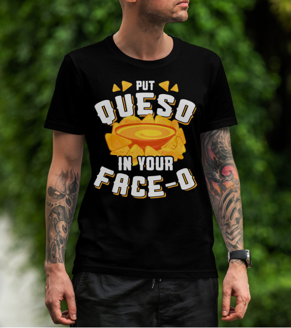Queso Lovers Mexican Food Funny Cinco De Put Queso In Your Face-O T-Shirt
