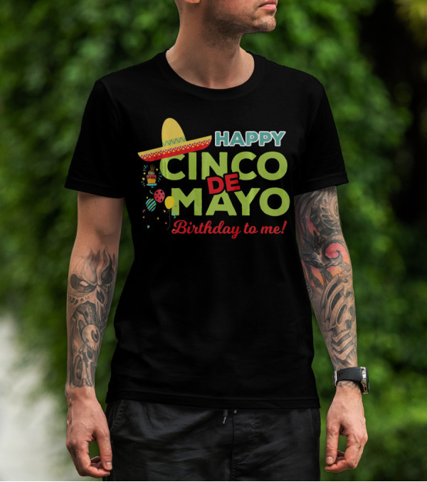 Happy Cinco De Mayo Birthday To Me Sombrero Festive T-Shirt
