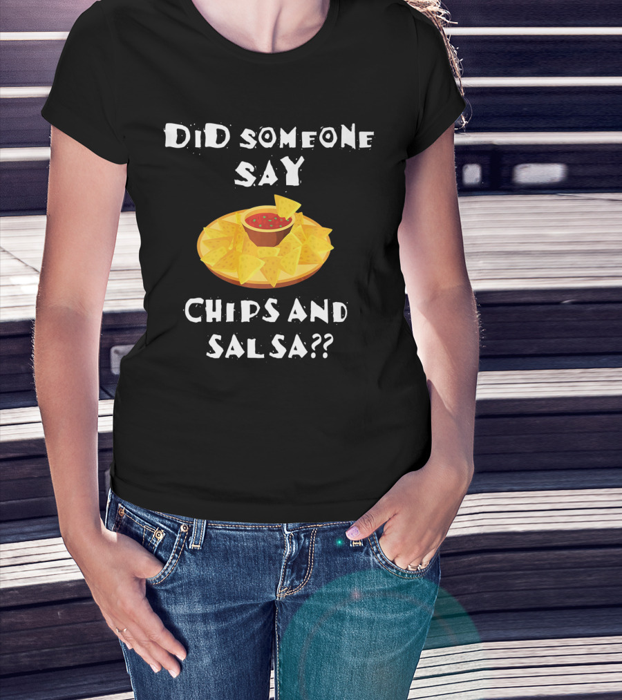 Did Someone Say Chips And Salsa Funny Cinco De Mayo Mexican Chip T-Shirt