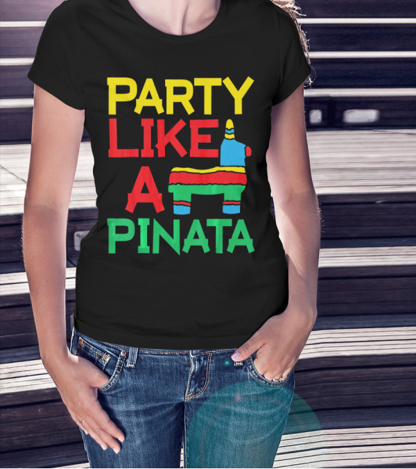 PARTY LIKE A PINATA CINCO DE MAYO MEXICAN PARTY T-Shirt