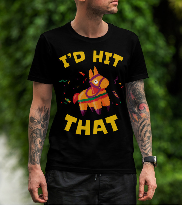 I'd Hit That Pinata Pun Cinco De Mayo T-Shirt