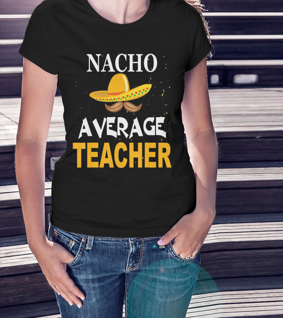NACHO AVERAGE TEACHER Cinco De Mayo Sombrero Moustache T-Shirt