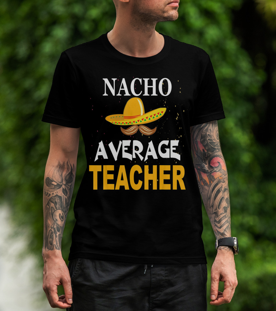 NACHO AVERAGE TEACHER Cinco De Mayo Sombrero Moustache T-Shirt
