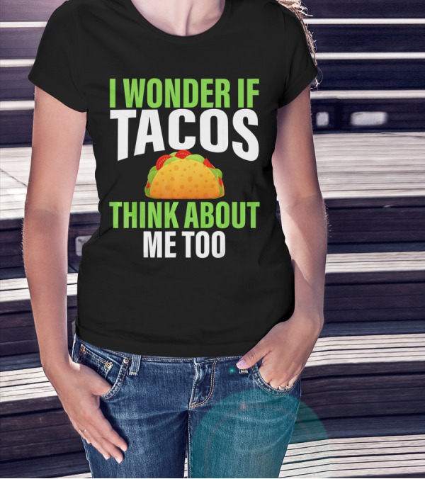 I Wonder If Tacos Think About Me Too Cinco De Mayo T-Shirt