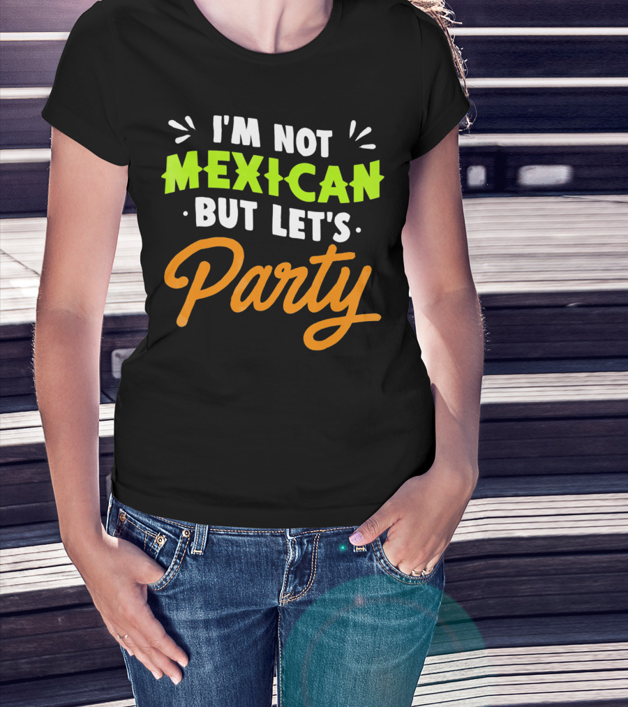 Cinco De Mayo I'm Not Mexican But Let's Party Lustige Kleidung T-Shirt