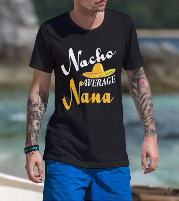 Nacho Average Nana Sombrero Cinco Fiesta Fun T-Shirt