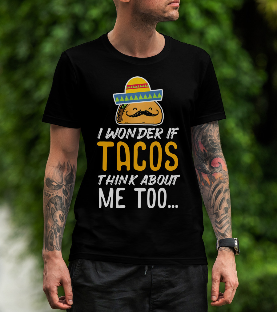 I Wonder If Tacos Think About Me Too Cinco De Mayo Sombrero T-Shirt