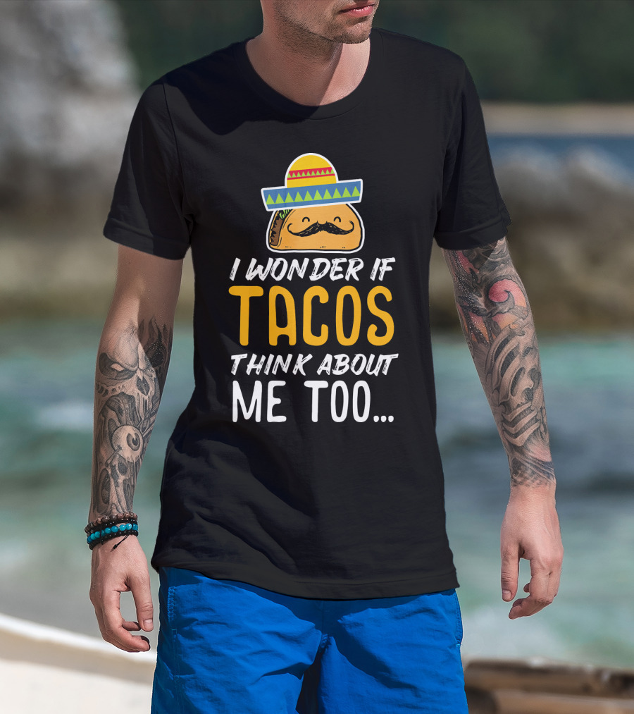 I Wonder If Tacos Think About Me Too Cinco De Mayo Sombrero T-Shirt