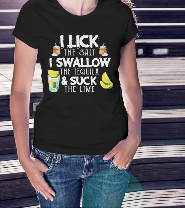 I Lick The Salt I Swallow The Tequila And Suck The Lime With Cinco De Mayo Vibes T-Shirt